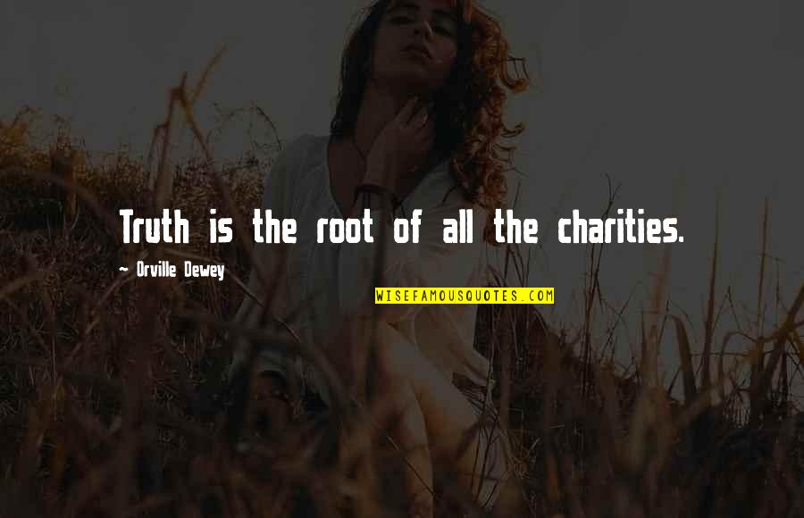 Dewey's Quotes By Orville Dewey: Truth is the root of all the charities.