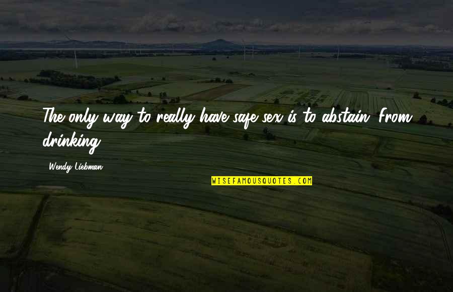 Dewgarita Quotes By Wendy Liebman: The only way to really have safe sex