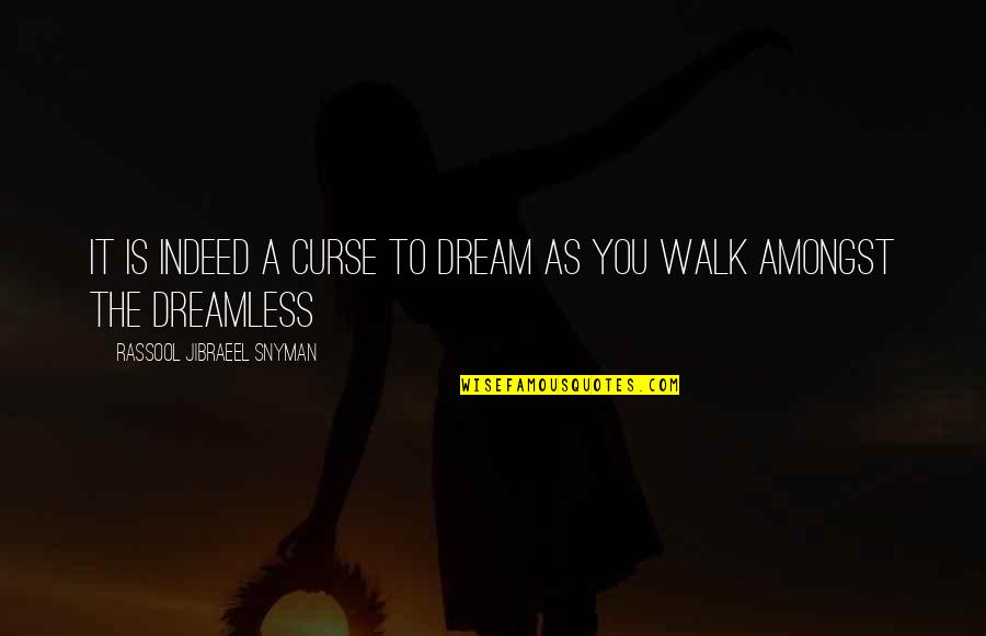 Dewhirst And Boles Quotes By Rassool Jibraeel Snyman: It is indeed a curse to dream as Dewhirst And Boles Quotes By Rassool Jibraeel Snyman: It is indeed a curse to dream as
