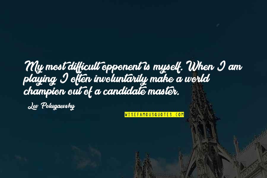 Dewhirst Properties Quotes By Lev Polugaevsky: My most difficult opponent is myself. When I Dewhirst Properties Quotes By Lev Polugaevsky: My most difficult opponent is myself. When I