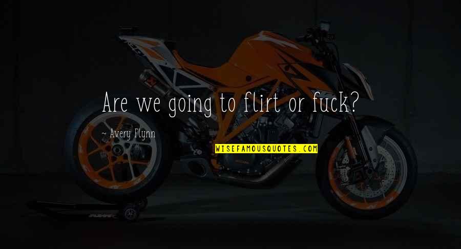 Dewier Quotes By Avery Flynn: Are we going to flirt or fuck? Dewier Quotes By Avery Flynn: Are we going to flirt or fuck?