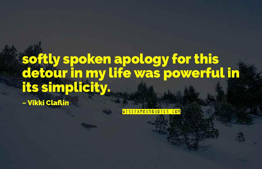 Dewily Quotes By Vikki Claflin: softly spoken apology for this detour in my