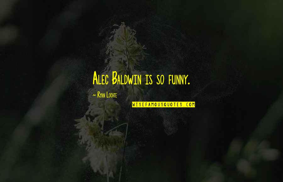 Dewind Inc Quotes By Ryan Lochte: Alec Baldwin is so funny. Dewind Inc Quotes By Ryan Lochte: Alec Baldwin is so funny.