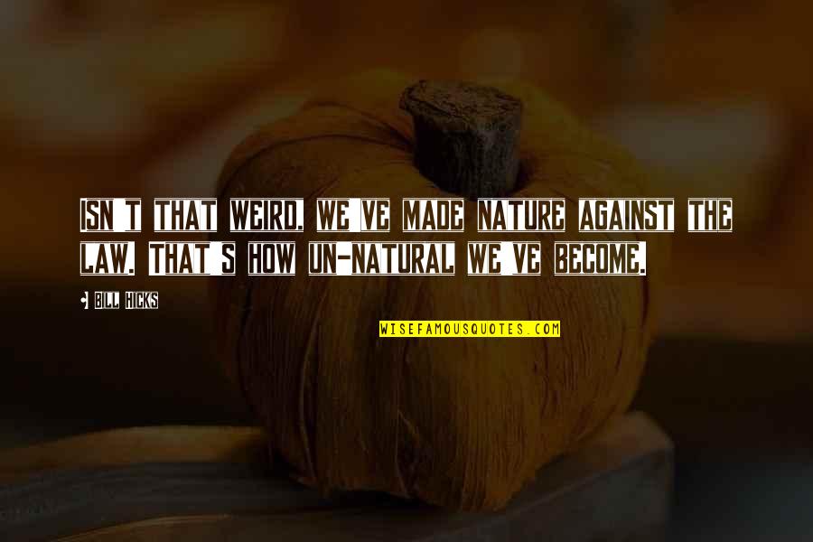 Dewind Locksmith Quotes By Bill Hicks: Isn't that weird, we've made nature against the