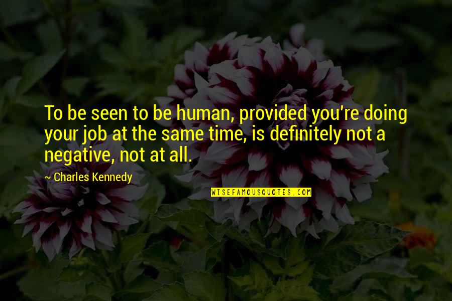 Dewing Farm Quotes By Charles Kennedy: To be seen to be human, provided you're Dewing Farm Quotes By Charles Kennedy: To be seen to be human, provided you're