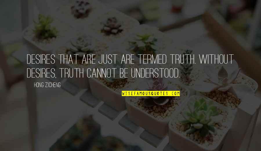 Dewing Farm Quotes By Hong Zicheng: Desires that are just are termed Truth. Without