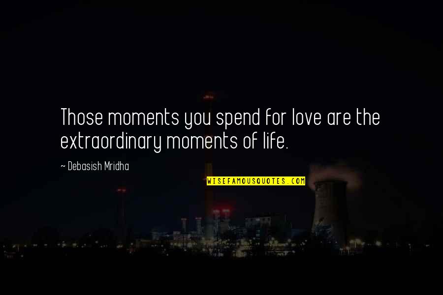 Dewing Quotes By Debasish Mridha: Those moments you spend for love are the