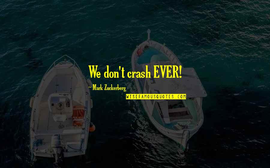 Dewing Quotes By Mark Zuckerberg: We don't crash EVER!