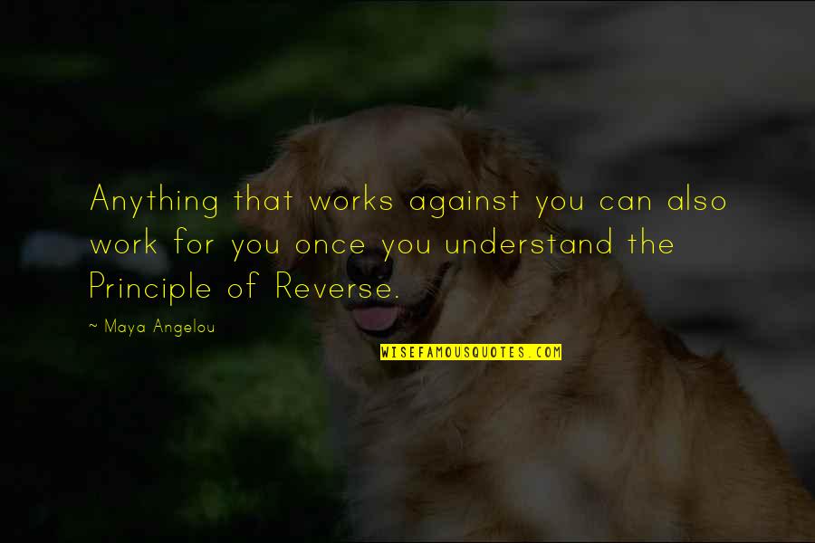 Dewing School Quotes By Maya Angelou: Anything that works against you can also work