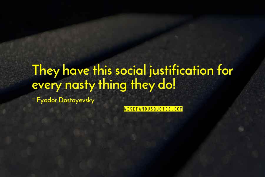 Dewispelaere Quotes By Fyodor Dostoyevsky: They have this social justification for every nasty Dewispelaere Quotes By Fyodor Dostoyevsky: They have this social justification for every nasty