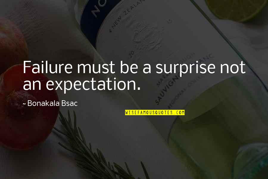 Dewisplear Quotes By Bonakala Bsac: Failure must be a surprise not an expectation. Dewisplear Quotes By Bonakala Bsac: Failure must be a surprise not an expectation.