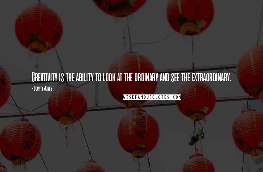 Dewitt Jones quotes: Creativity is the ability to look at the ordinary and see the extraordinary.