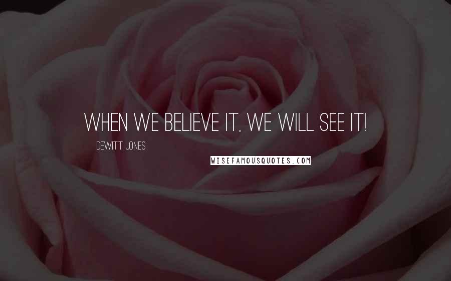 Dewitt Jones quotes: When we believe it, we will see it!