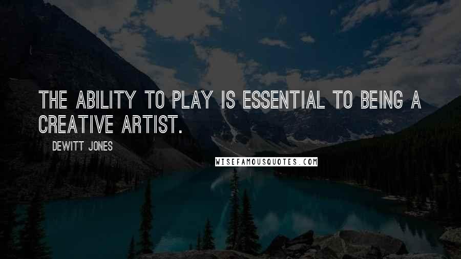 Dewitt Jones quotes: The ability to play is essential to being a creative artist.