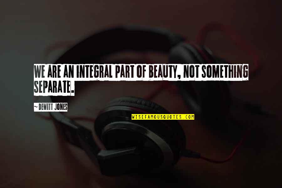 Dewitt Jones Quotes By Dewitt Jones: We are an integral part of beauty, not Dewitt Jones Quotes By Dewitt Jones: We are an integral part of beauty, not