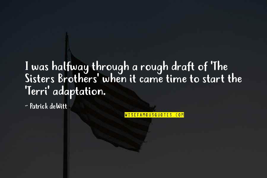 Dewitt Quotes By Patrick DeWitt: I was halfway through a rough draft of Dewitt Quotes By Patrick DeWitt: I was halfway through a rough draft of