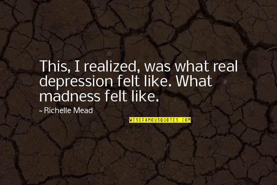 Dewitz Construction Quotes By Richelle Mead: This, I realized, was what real depression felt