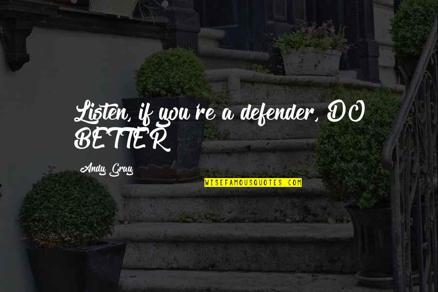 Dewji Foundation Quotes By Andy Gray: Listen, if you're a defender, DO BETTER! Dewji Foundation Quotes By Andy Gray: Listen, if you're a defender, DO BETTER!