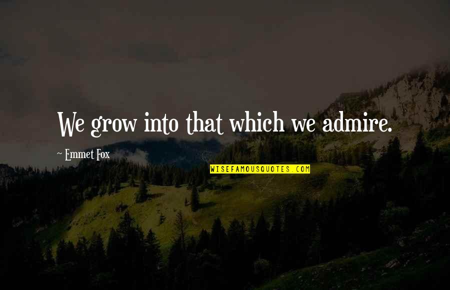 Dewji Foundation Quotes By Emmet Fox: We grow into that which we admire. Dewji Foundation Quotes By Emmet Fox: We grow into that which we admire.
