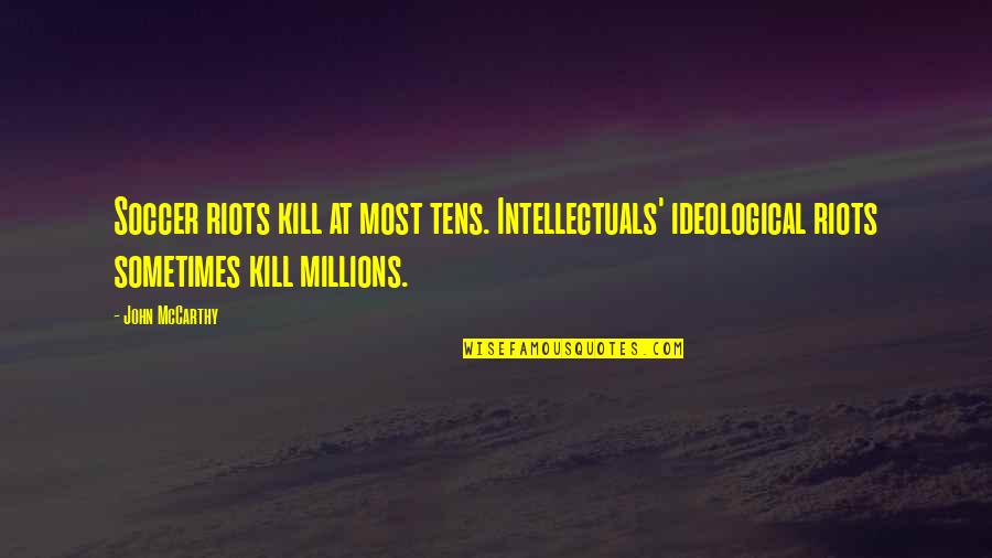 Dewji Foundation Quotes By John McCarthy: Soccer riots kill at most tens. Intellectuals' ideological Dewji Foundation Quotes By John McCarthy: Soccer riots kill at most tens. Intellectuals' ideological