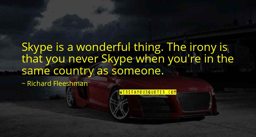Dewji Foundation Quotes By Richard Fleeshman: Skype is a wonderful thing. The irony is Dewji Foundation Quotes By Richard Fleeshman: Skype is a wonderful thing. The irony is