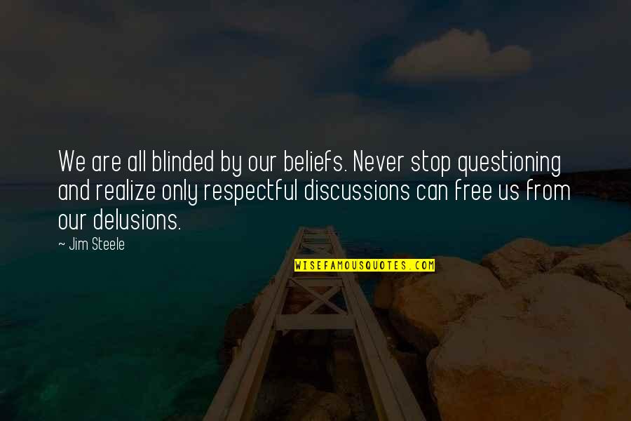 Dewlaps Goose Quotes By Jim Steele: We are all blinded by our beliefs. Never