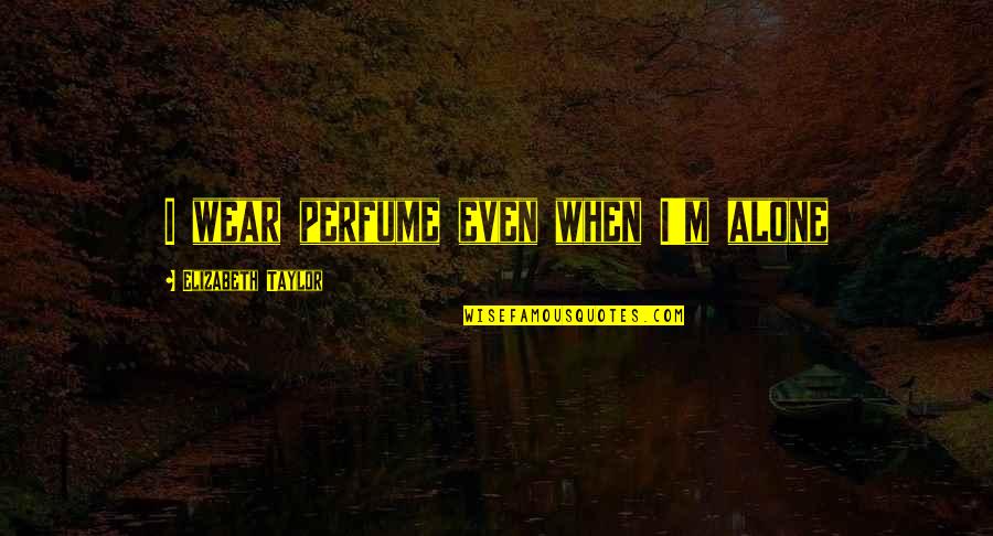 Dewon Julian Quotes By Elizabeth Taylor: I wear perfume even when I'm alone Dewon Julian Quotes By Elizabeth Taylor: I wear perfume even when I'm alone