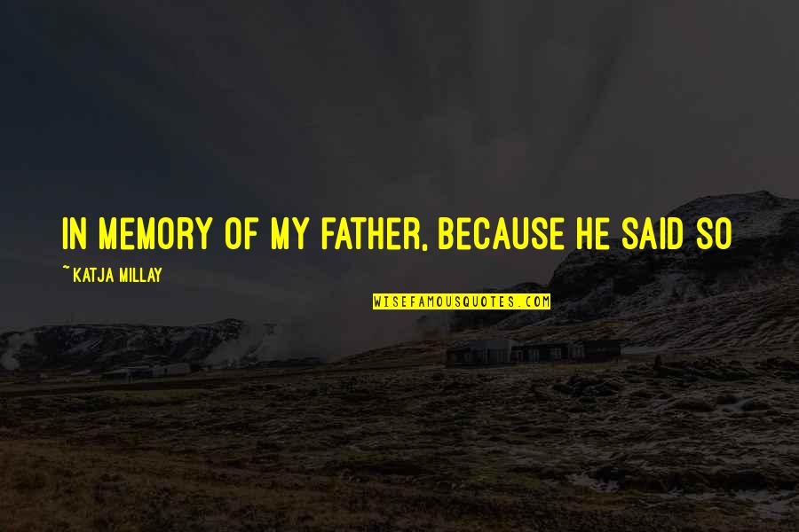Dewone Cribbs Quotes By Katja Millay: In memory of my father, because he said Dewone Cribbs Quotes By Katja Millay: In memory of my father, because he said