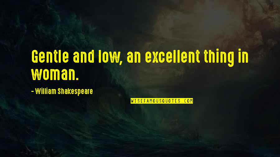 Dewone Cribbs Quotes By William Shakespeare: Gentle and low, an excellent thing in woman. Dewone Cribbs Quotes By William Shakespeare: Gentle and low, an excellent thing in woman.