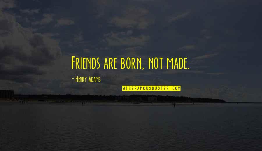 Deworming Chickens Quotes By Henry Adams: Friends are born, not made. Deworming Chickens Quotes By Henry Adams: Friends are born, not made.