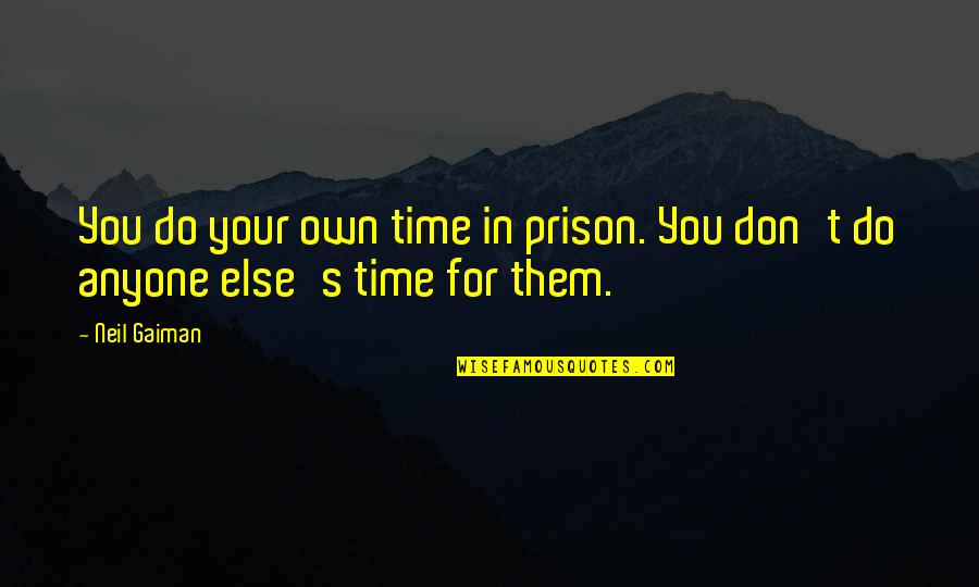 Deworming Goats Quotes By Neil Gaiman: You do your own time in prison. You
