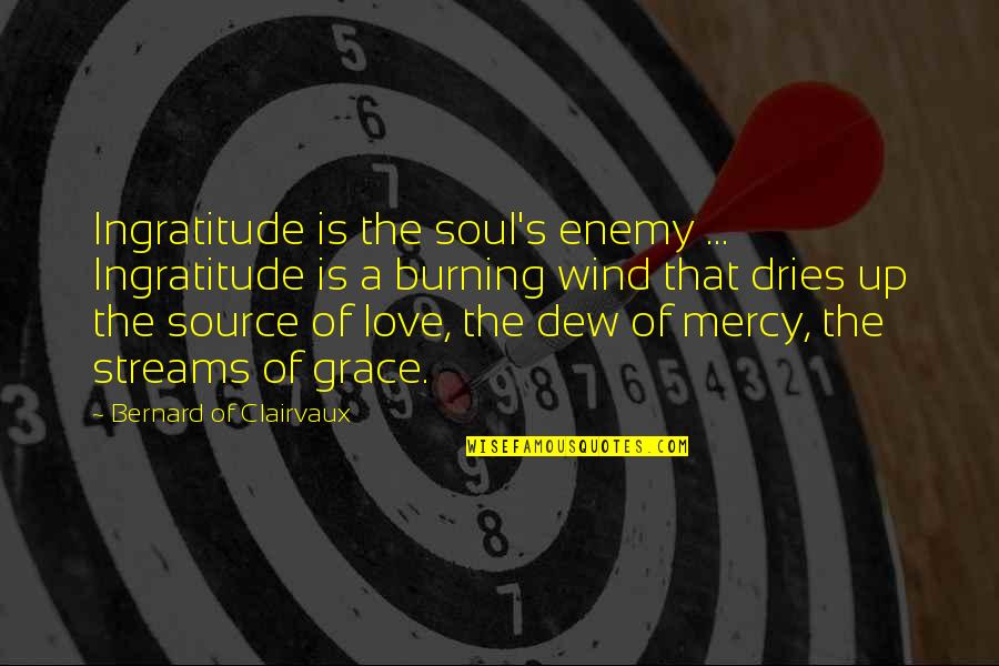 Dew's Quotes By Bernard Of Clairvaux: Ingratitude is the soul's enemy ... Ingratitude is