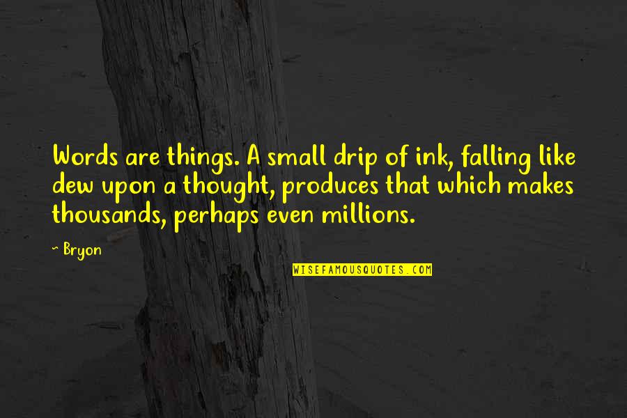 Dew's Quotes By Bryon: Words are things. A small drip of ink,