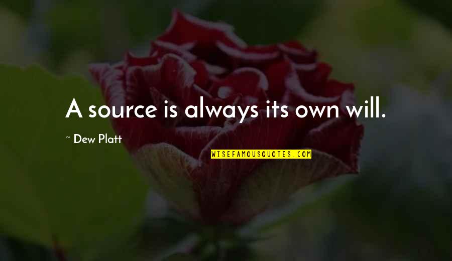 Dew's Quotes By Dew Platt: A source is always its own will.