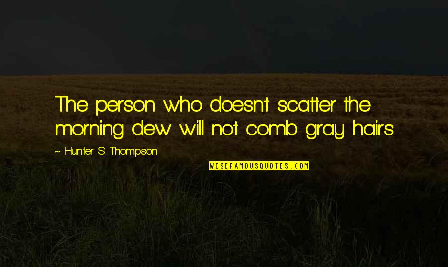 Dew's Quotes By Hunter S. Thompson: The person who doesn't scatter the morning dew