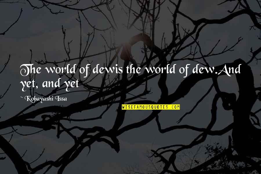 Dew's Quotes By Kobayashi Issa: The world of dewis the world of dew.And