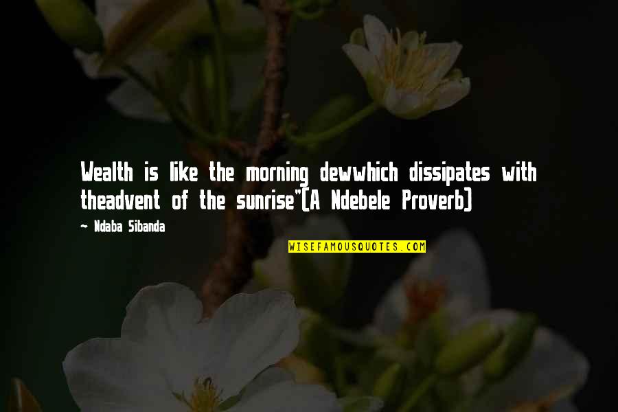 Dew's Quotes By Ndaba Sibanda: Wealth is like the morning dewwhich dissipates with