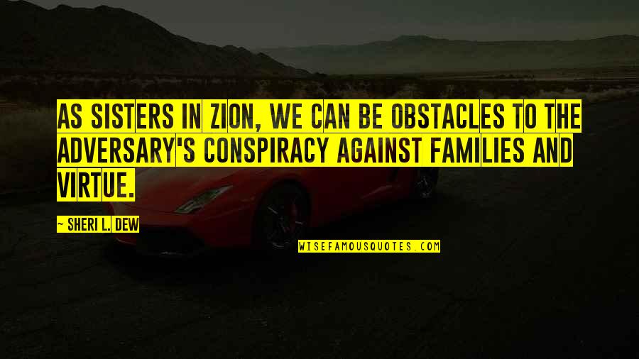 Dew's Quotes By Sheri L. Dew: As sisters in Zion, we can be obstacles