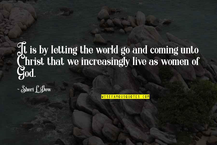 Dew's Quotes By Sheri L. Dew: It is by letting the world go and