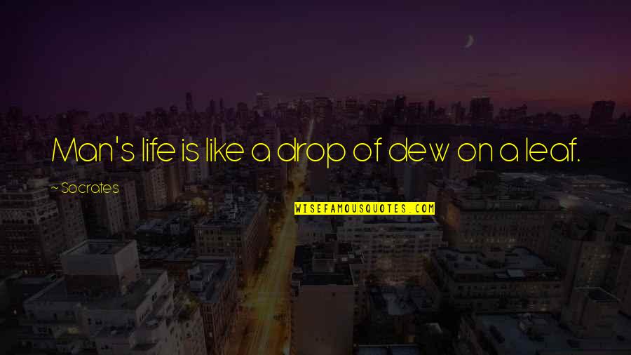 Dew's Quotes By Socrates: Man's life is like a drop of dew