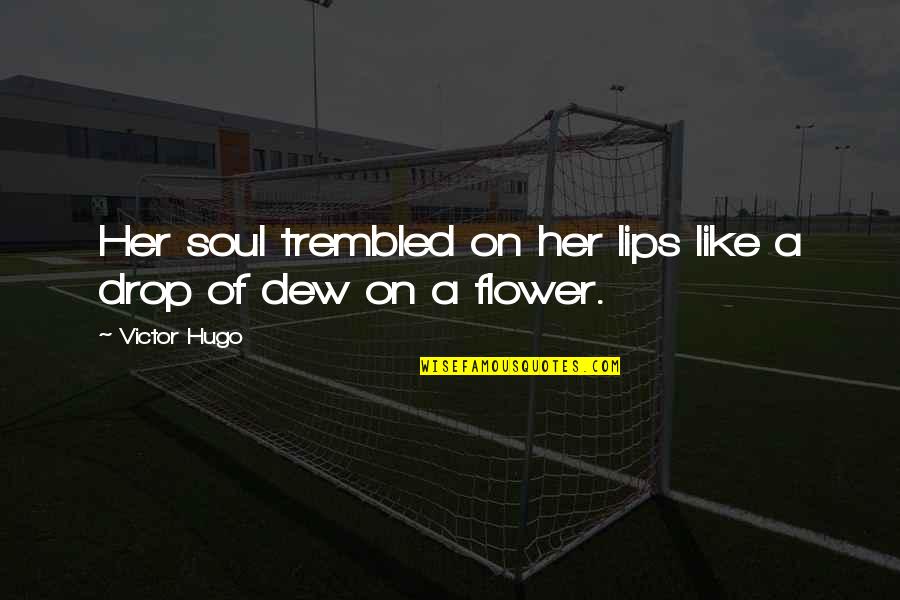 Dew's Quotes By Victor Hugo: Her soul trembled on her lips like a