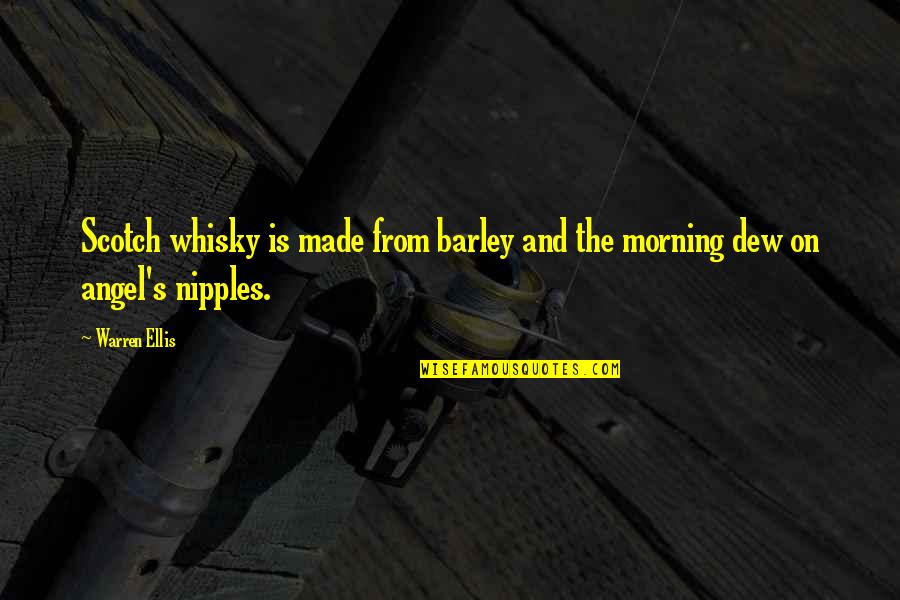Dew's Quotes By Warren Ellis: Scotch whisky is made from barley and the