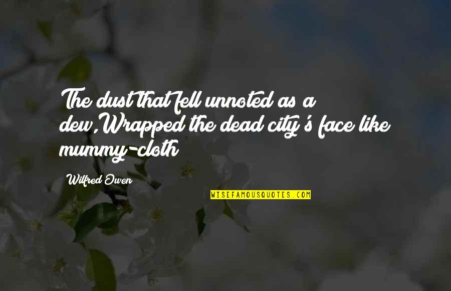Dew's Quotes By Wilfred Owen: The dust that fell unnoted as a dew,Wrapped