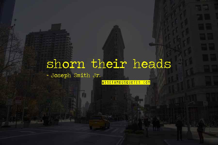 Dewynter Sisters Quotes By Joseph Smith Jr.: shorn their heads Dewynter Sisters Quotes By Joseph Smith Jr.: shorn their heads