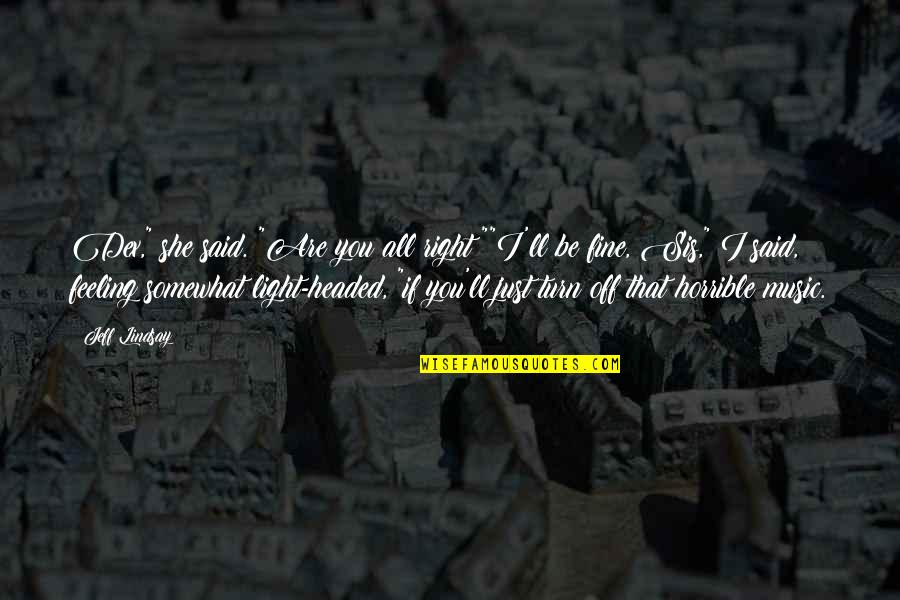 Dex Dexter Quotes By Jeff Lindsay: Dex," she said. "Are you all right?""I'll be