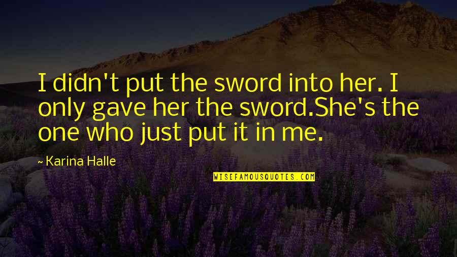 Dex Perry Quotes By Karina Halle: I didn't put the sword into her. I Dex Perry Quotes By Karina Halle: I didn't put the sword into her. I