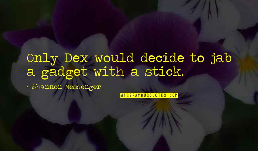 Dex Quotes By Shannon Messenger: Only Dex would decide to jab a gadget