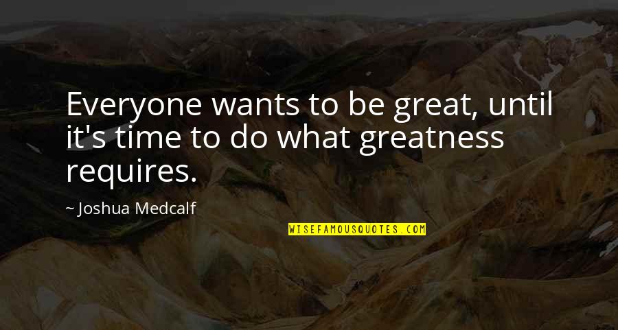 Dexatrim Quotes By Joshua Medcalf: Everyone wants to be great, until it's time