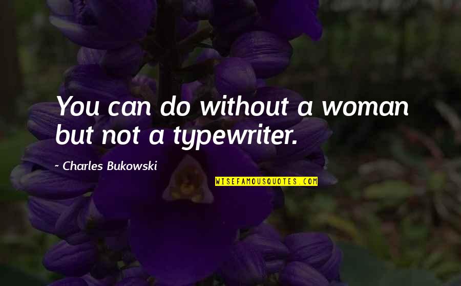Dexcribing Quotes By Charles Bukowski: You can do without a woman but not Dexcribing Quotes By Charles Bukowski: You can do without a woman but not