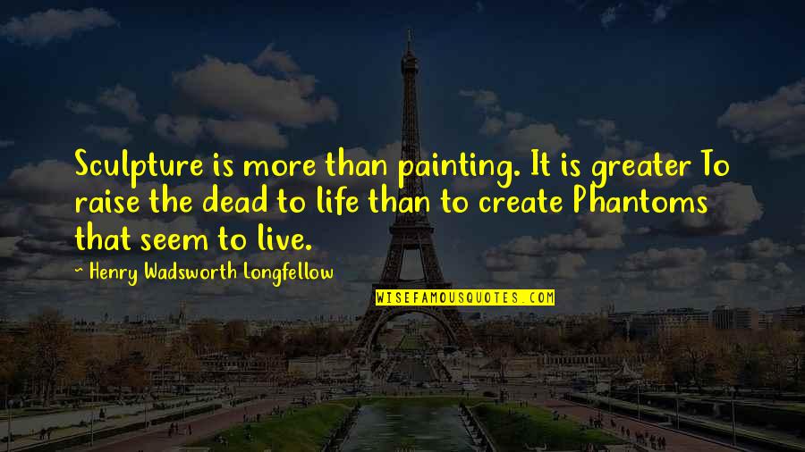 Dexedrine Quotes By Henry Wadsworth Longfellow: Sculpture is more than painting. It is greater